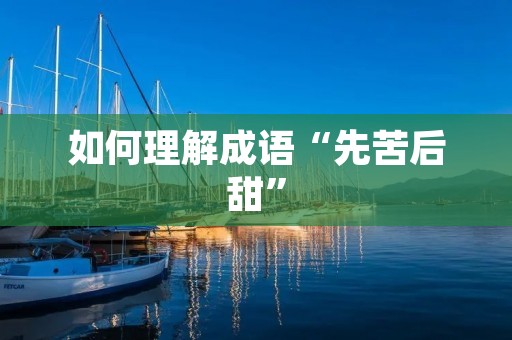 如何理解成语“先苦后甜”