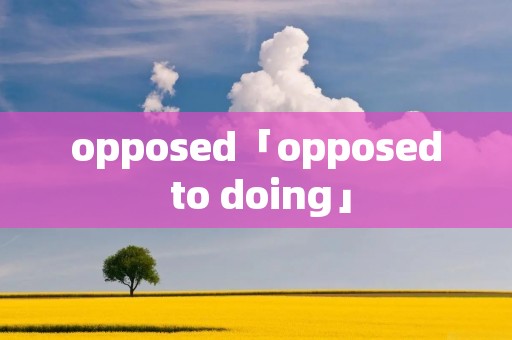 opposed「opposed to doing」