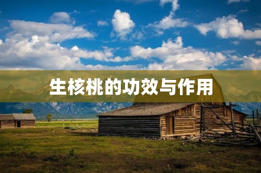 生核桃的功效与作用