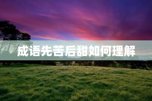 成语先苦后甜如何理解
