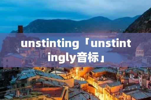 unstinting「unstintingly音标」