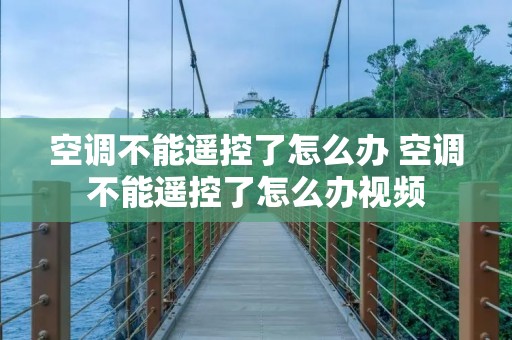 空调不能遥控了怎么办 空调不能遥控了怎么办视频