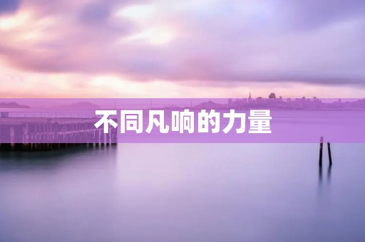 不同凡响的力量 不同凡响的力量