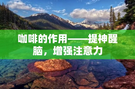 咖啡的作用——提神醒脑，增强注意力