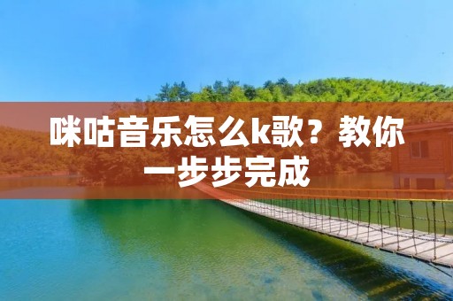 咪咕音乐怎么k歌？教你一步步完成