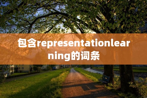 包含representationlearning的词条 包含representationlearning的词条