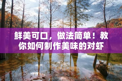 鲜美可口，做法简单！教你如何制作美味的对虾
