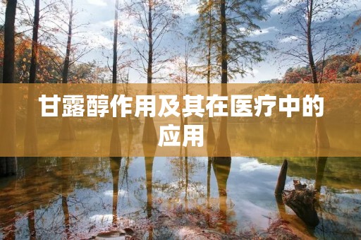 甘露醇作用及其在医疗中的应用