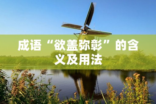 成语“欲盖弥彰”的含义及用法