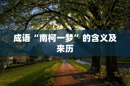 成语“南柯一梦”的含义及来历