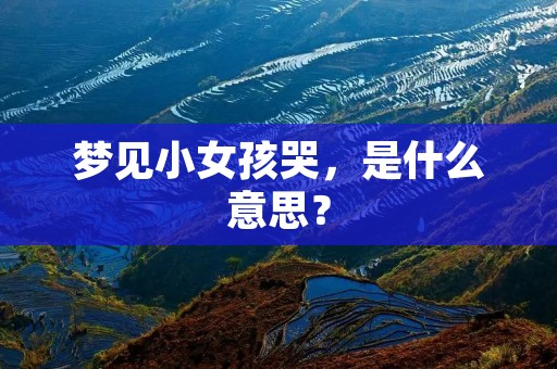 梦见小女孩哭，是什么意思？