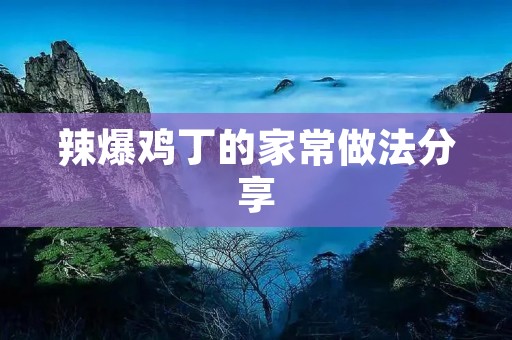 辣爆鸡丁的家常做法分享