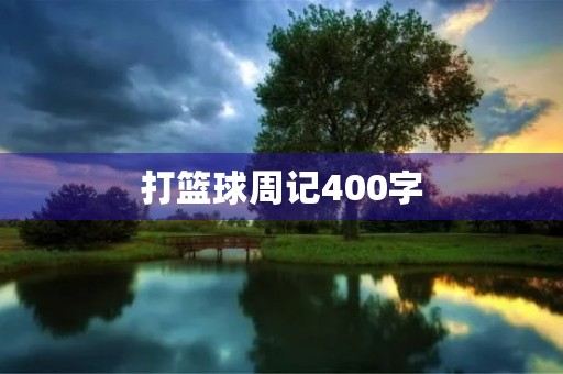打篮球周记400字 打篮球周记400字