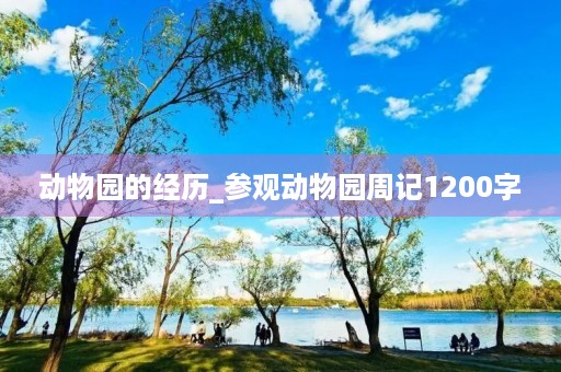 动物园的经历_参观动物园周记1200字