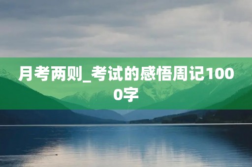 月考两则_考试的感悟周记1000字 月考两则_考试的感悟周记1000字