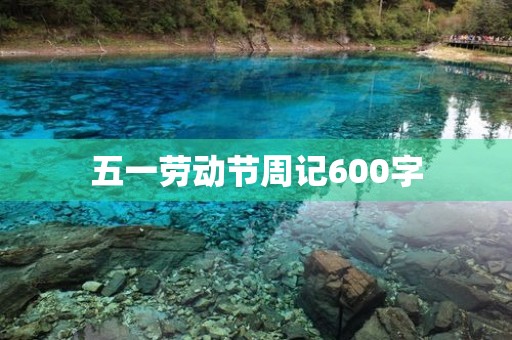 五一劳动节周记600字 五一劳动节周记600字