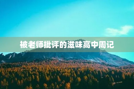 被老师批评的滋味高中周记 被老师批评的滋味高中周记