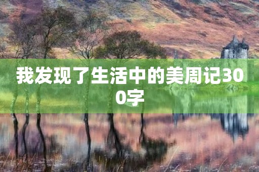 我发现了生活中的美周记300字