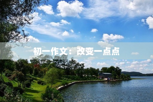 初一作文:改变一点点 初一作文:改变一点点