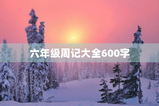 六年级周记大全600字 六年级周记大全600字