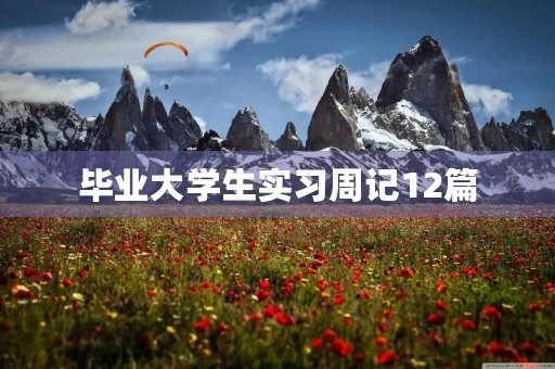 毕业大学生实习周记12篇 毕业大学生实习周记12篇