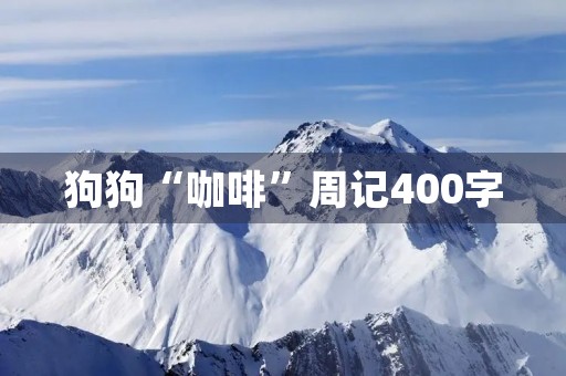 狗狗“咖啡”周记400字 狗狗“咖啡”周记400字