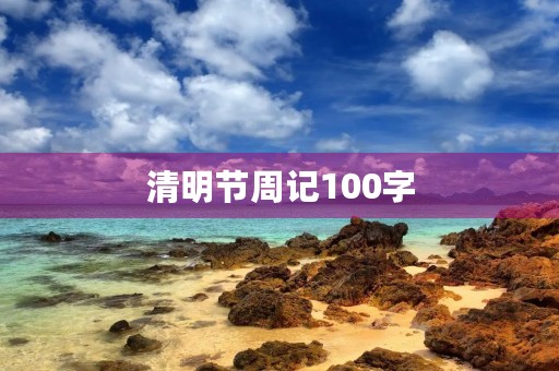 清明节周记100字 清明节周记100字