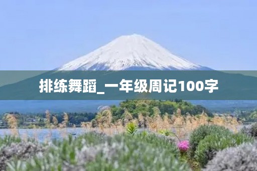 排练舞蹈_一年级周记100字