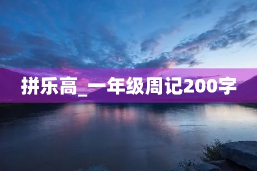 拼乐高_一年级周记200字 拼乐高_一年级周记200字