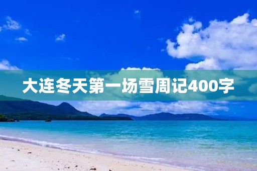 大连冬天第一场雪周记400字 大连冬天第一场雪周记400字