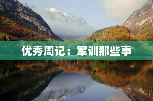 优秀周记:军训那些事 优秀周记:军训那些事