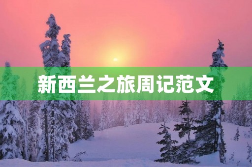 新西兰之旅周记范文