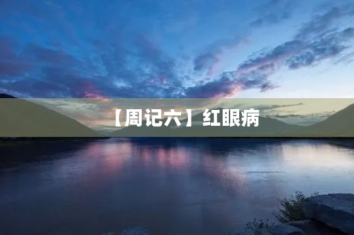 【周记六】红眼病 【周记六】红眼病