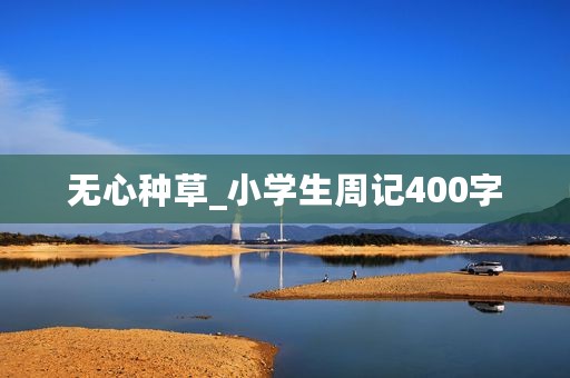 无心种草_小学生周记400字