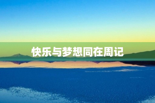快乐与梦想同在周记 快乐与梦想同在周记