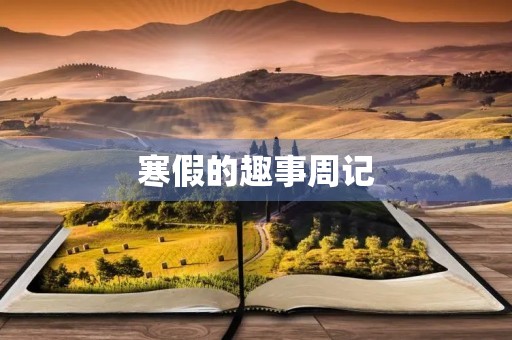 寒假的趣事周记 寒假的趣事周记