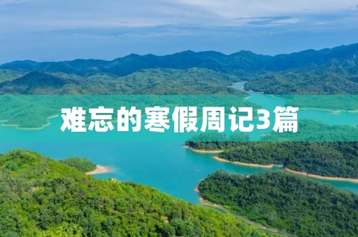 难忘的寒假周记3篇 难忘的寒假周记3篇