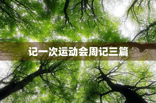 记一次运动会周记三篇 记一次运动会周记三篇
