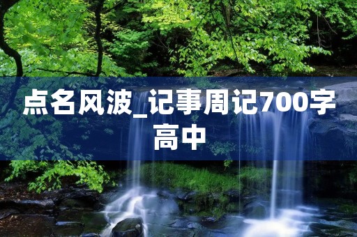 点名风波_记事周记700字高中 点名风波_记事周记700字高中