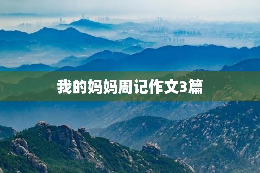 我的妈妈周记作文3篇 我的妈妈周记作文3篇