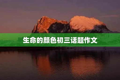 生命的颜色初三话题作文 生命的颜色初三话题作文