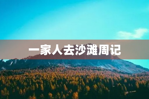 一家人去沙滩周记 一家人去沙滩周记