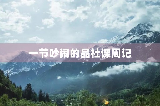 一节吵闹的品社课周记 一节吵闹的品社课周记