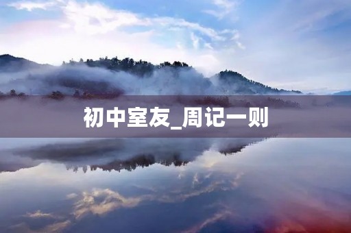 初中室友_周记一则 初中室友_周记一则