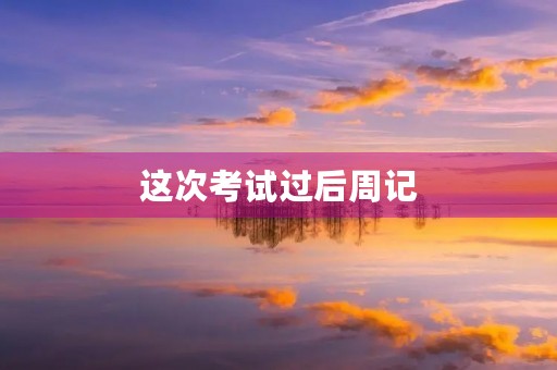这次考试过后周记 这次考试过后周记