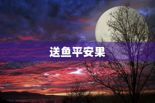 送鱼平安果