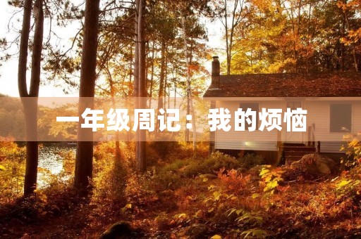 一年级周记:我的烦恼 一年级周记:我的烦恼