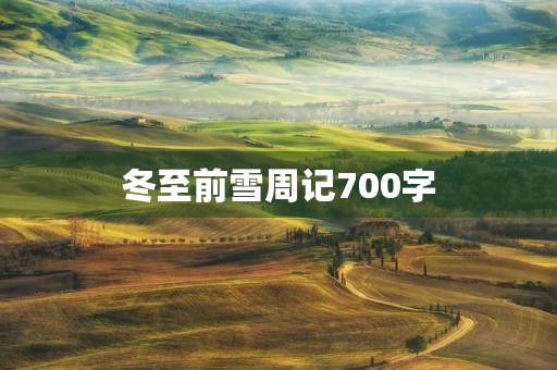 冬至前雪周记700字 冬至前雪周记700字
