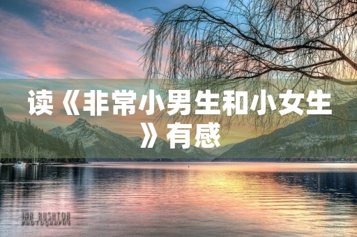 读《非常小男生和小女生》有感