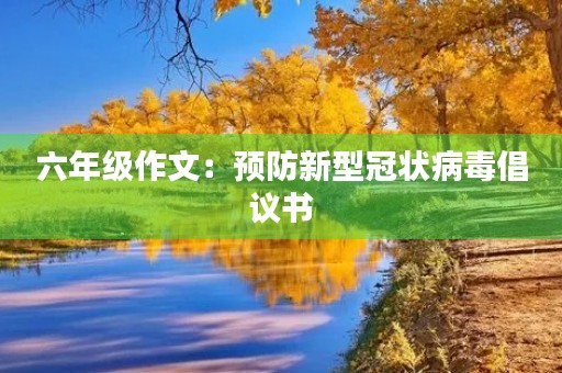六年级作文:预防新型冠状病毒倡议书 六年级作文:预防新型冠状病毒倡议书